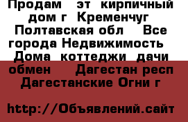 Продам 3-эт. кирпичный дом г. Кременчуг, Полтавская обл. - Все города Недвижимость » Дома, коттеджи, дачи обмен   . Дагестан респ.,Дагестанские Огни г.